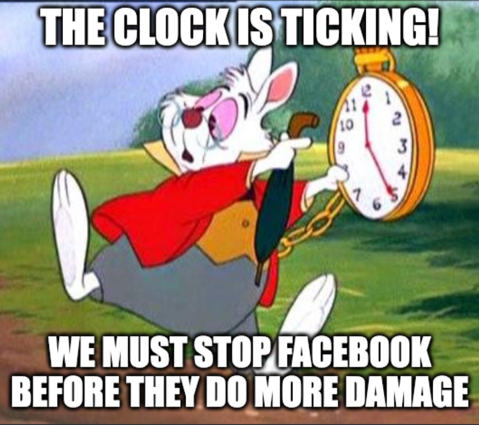 The white rabbit pointing at clock. The clock is ticking. We must stop Facebook before they do more damage.