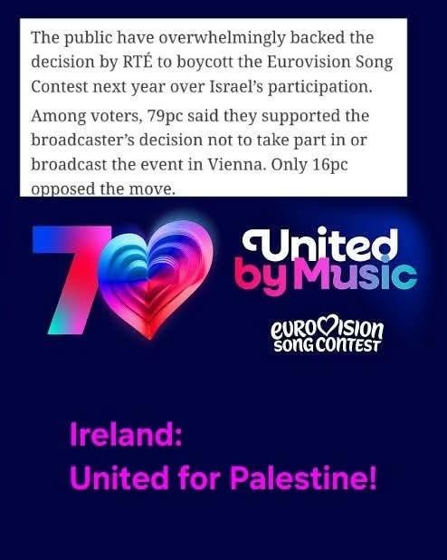 The public have overwhelmingly backed the
decision by RTE to boycott the Eurovision Song
Contest next year over Israel’s participation.
Among voters, 79pc said they supported the
broadcaster’s decision not to take part in or
broadcast the event in Vienna. Only 16pc
opposed the move.
