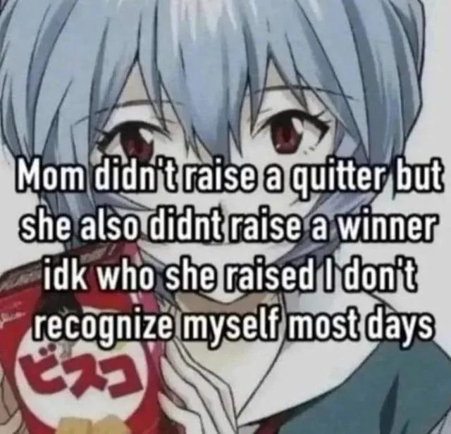 Ayanami Rei holding a box of crackers. Text all over the image: "Mom didn't raise aa quitter but she also didnt raise a winner idk who she raised I don't recognize myself most days"