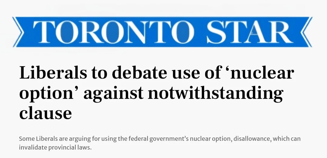Screenshot of a Toronto Star headline reading “Liberals to debate use of ‘nuclear option’ against notwithstanding clause.” Subheading notes some Liberals are considering using disallowance to invalidate provincial laws.