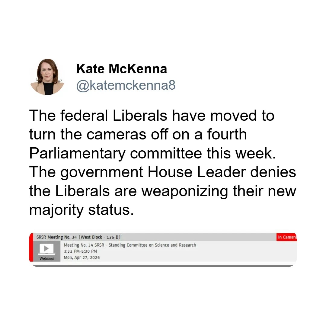 A screenshot of a social media post by Kate McKenna (@katemckenna8). The text reads: "The federal Liberals have moved to turn the cameras off on a fourth Parliamentary committee this week. The government House Leader denies the Liberals are weaponizing their new majority status."  Below the text is a graphic from a parliamentary webcast for SRSR Meeting No. 34, the Standing Committee on Science and Research, dated Monday, April 27, 2026. A red banner in the top right corner of the graphic indicates the meeting is "In Camera."