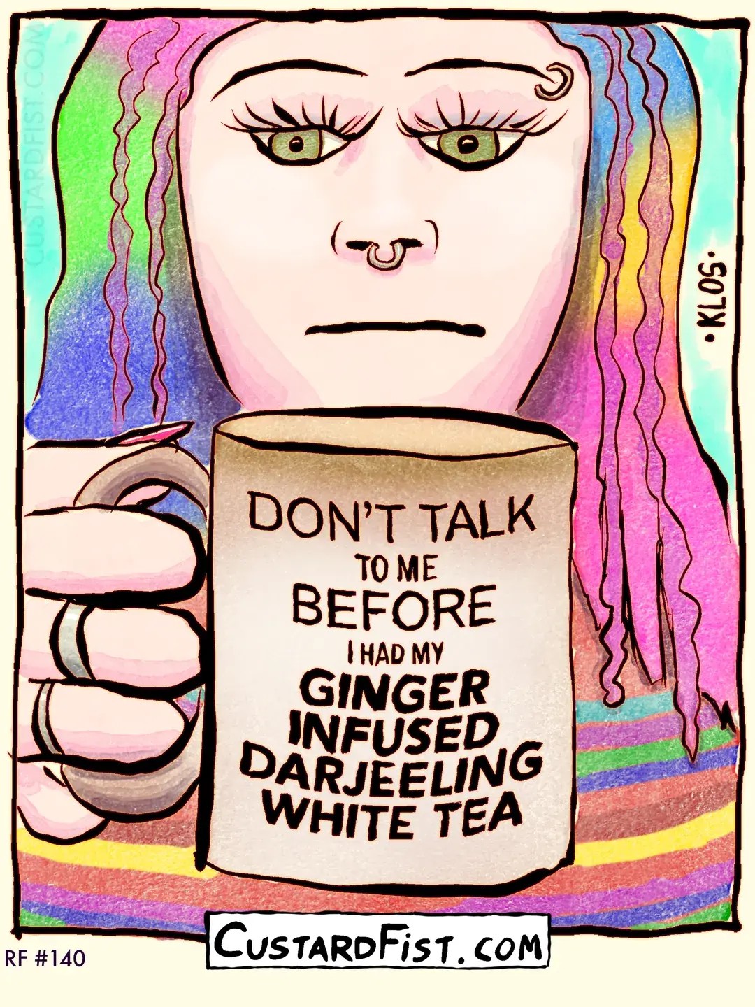 - - - This is a one-panel comic - - - An annoyed looking woman with colorful hair stares at us. Near her chin, she holds a mug with the text: DON’T TALK TO ME BEFORE I HAD MY GINGER INFUSED DARJEELING WHITE TEA.