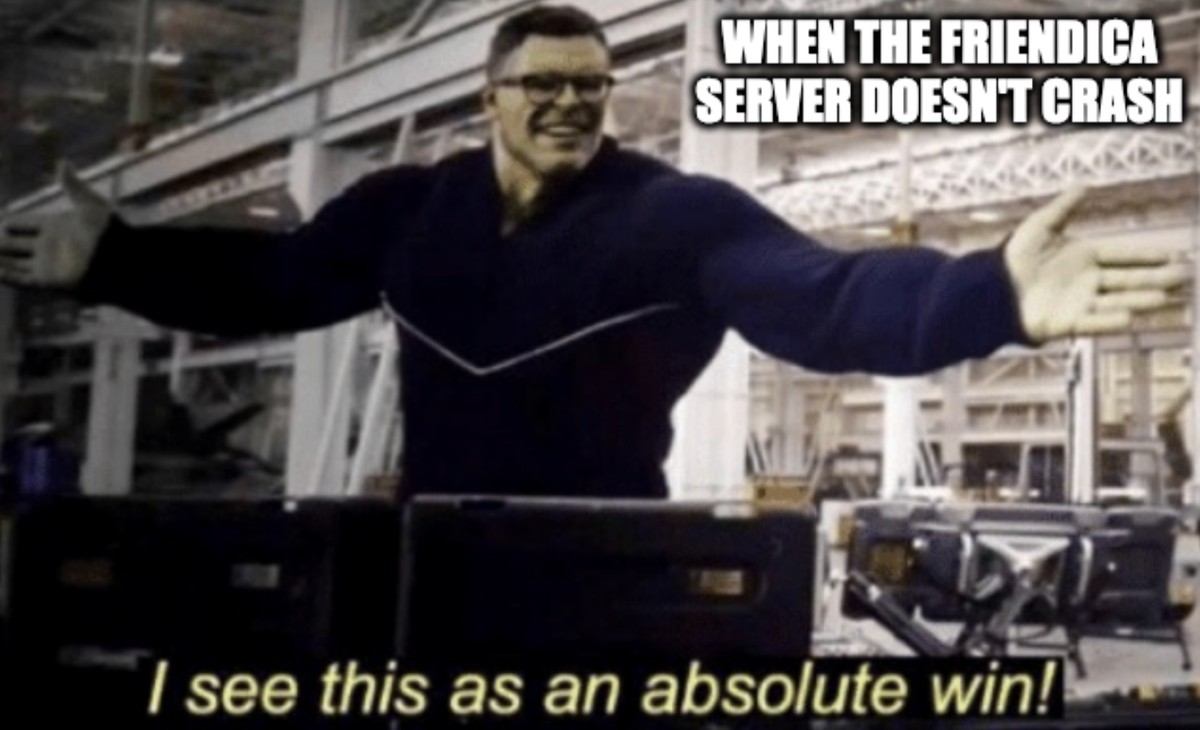 I See This as an Absolute Win!  Smart Hulk Meme "When the Friendica server doesn't crash"