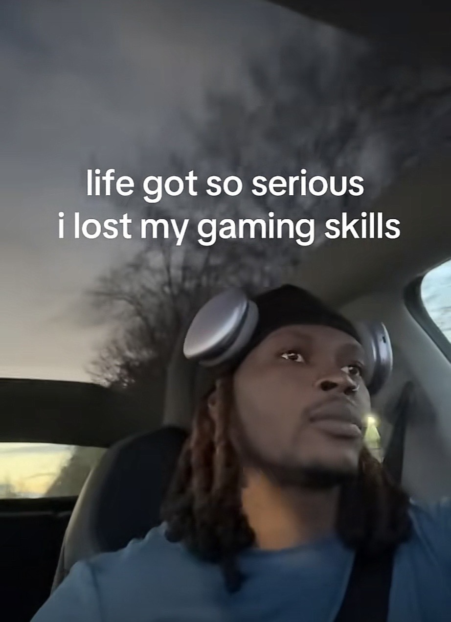 Man in a car driving alone with the caption “life got so serious i lost my gaming skills”
