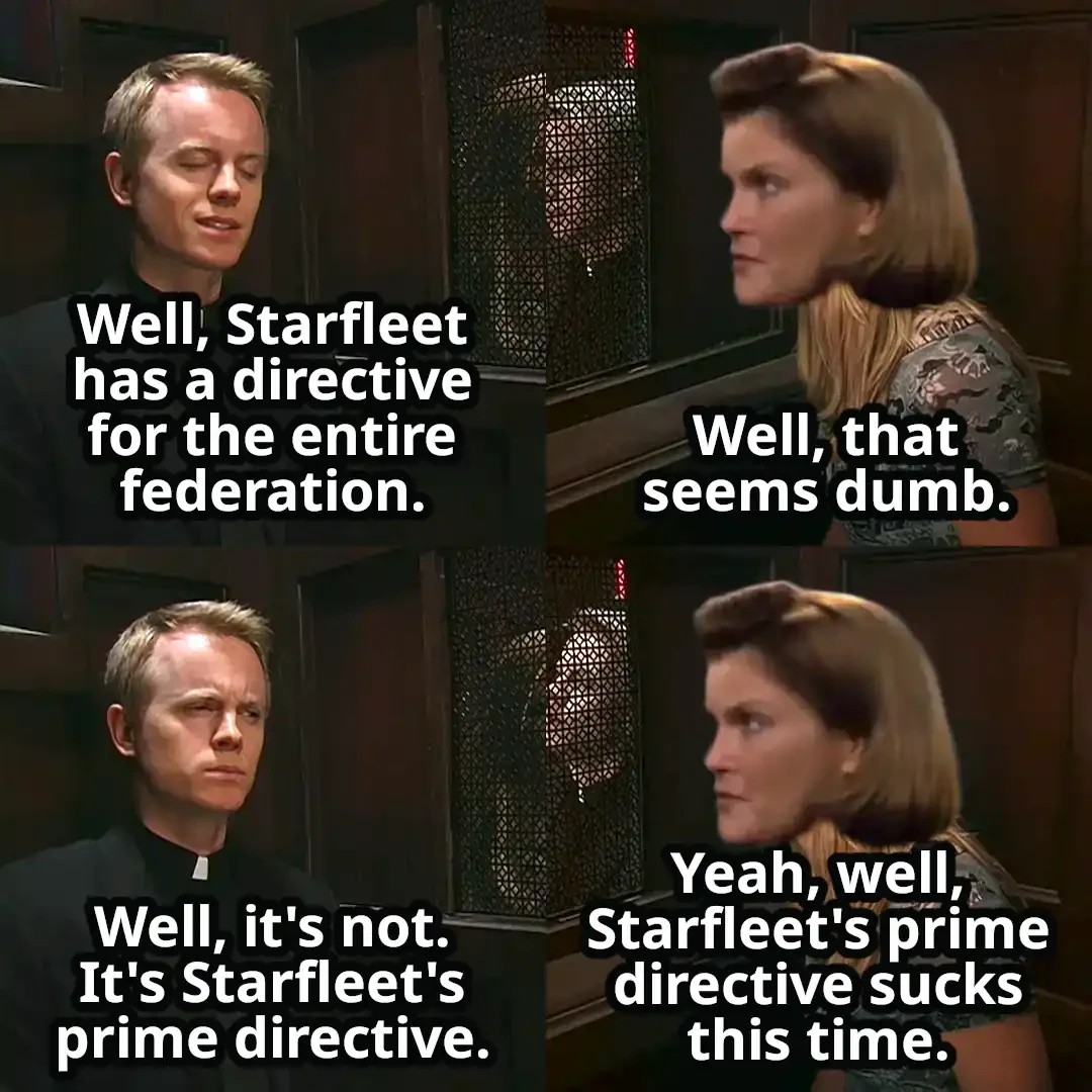 Four panel comic. Panel 1: A man says "Well, Starfleet has a directive for the entire federation". Panel 2: Captain Janeway from Star Trek says "Well, that seems dumb". Panel 3: Man says "Well, its not. It's Starfleet's prime directive." Panel 4: Janeway says "Yeah, well, Starfleet's prime directive sucks this time"