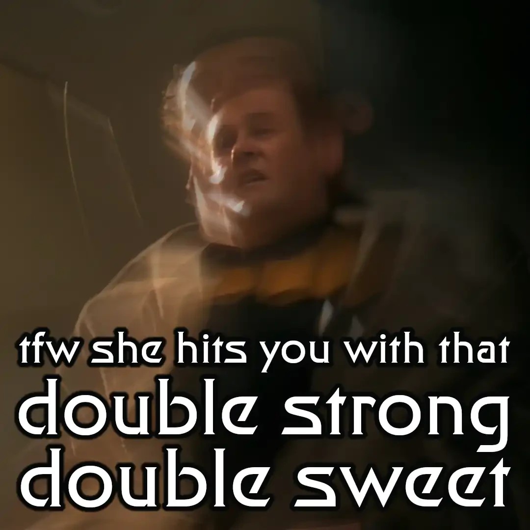 Distorted image of O'Brien with an exasperated expression, with the caption "tfw she hits you with that double strong double sweet"